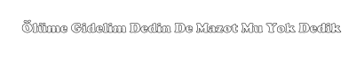 Ölüme Gidelim Dedin De Mazot Mu Yok Dedik - Sticker